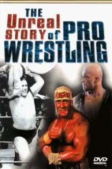 The Unreal Story Of Pro Wrestling